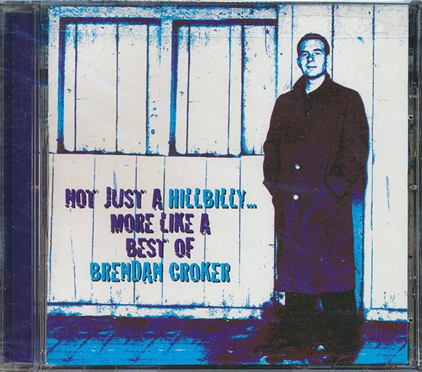 Brendan Croker - Not Like A Hillbilly, More Like A Best Of Brendan Croker